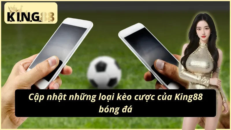 King88 Bóng Đá - Tỷ Lệ Cược Hấp Dẫn, Trực Tiếp Sắc Nét 4 King88 bóng đá sở hữu nhiều loại kèo cược đặc sắc