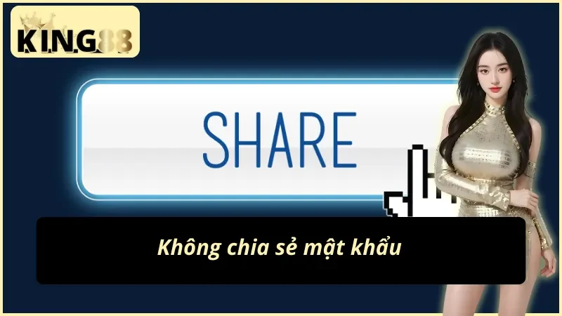 Cách Đổi Mật Khẩu KING88 Dễ Dàng Nhất 2025 Cho Tân Thủ 5 Không chia sẻ mật khẩu là cách đổi mật khẩu KING88