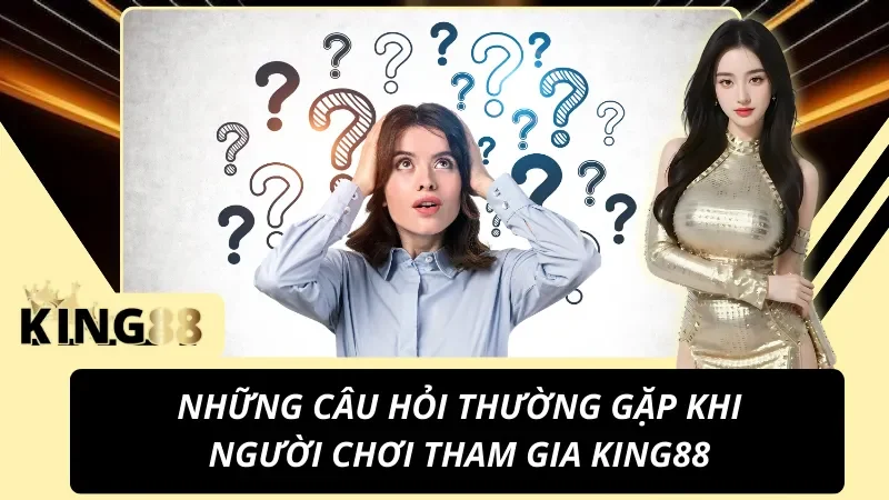 Trang Chủ 41 Những câu hỏi thường gặp khi người chơi tham gia KING88