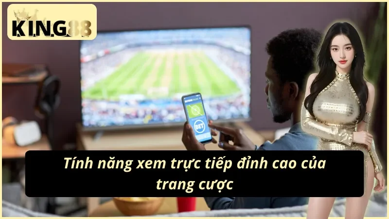 King88 Thể Thao - Cá Cược Hàng Đầu Cho Tín Đồ Đam Mê 5 King88 áp đảo khách hàng bằng tính năng trực tiếp cực đỉnh